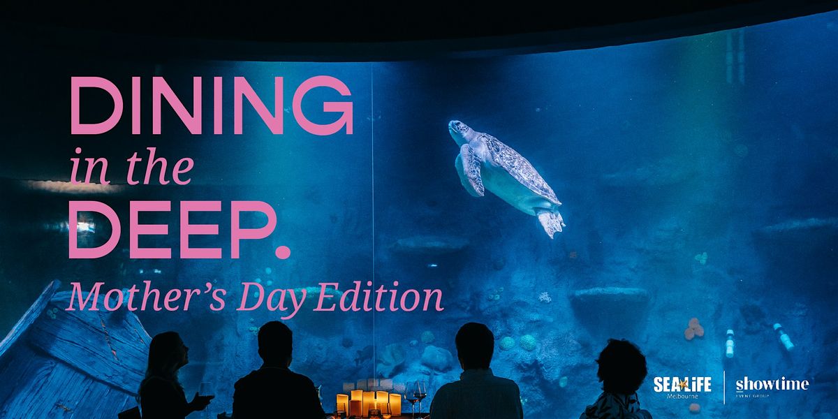 DINING IN THE DEEP \u2014  Mother's Day Edition