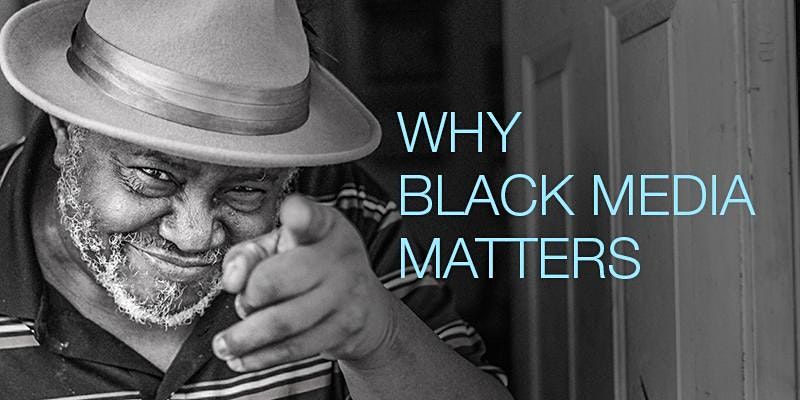 Why Black Media Matters