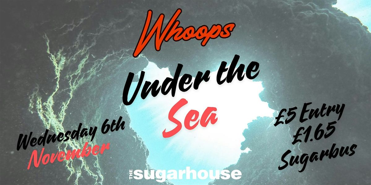 Whoops Wednesday - Under The Sea @ The Sugarhouse