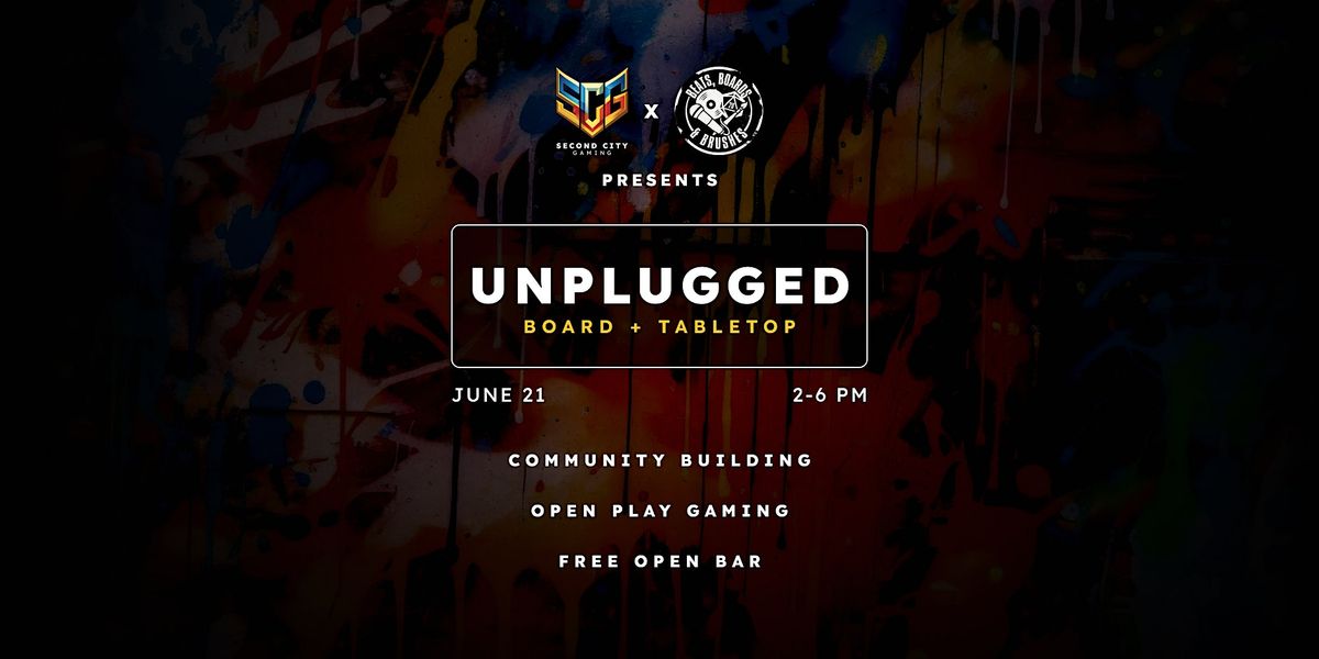 Second City Gaming and Beats, Boards and Brushes Present: UNPLUGGED