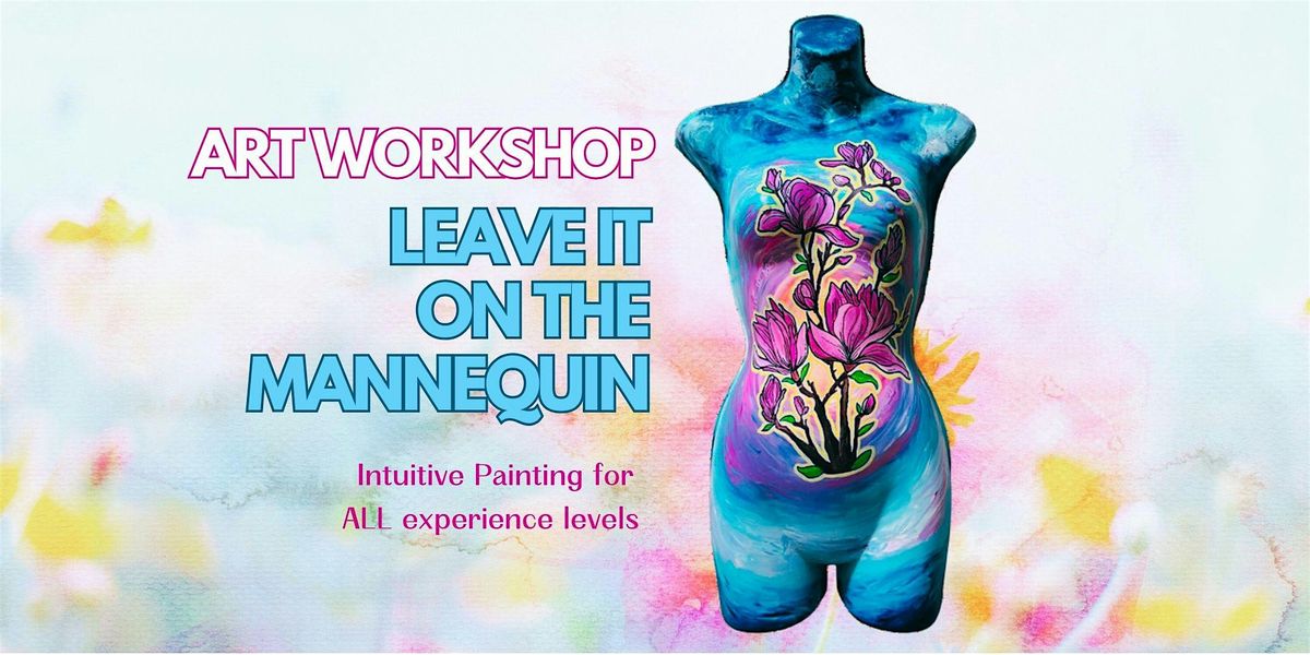 Intuitive Painting Workshop: Leave It on the Mannequin!