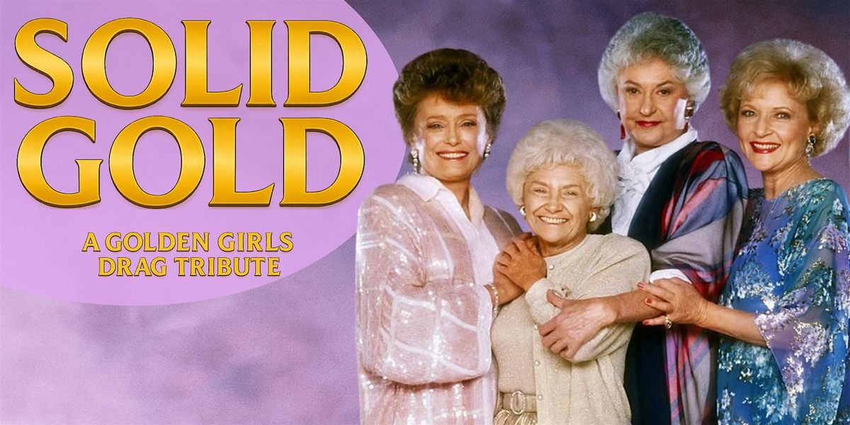 Solid Gold: A Golden Girls Drag Tribute