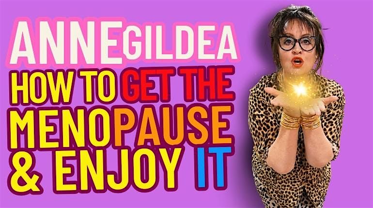 Anne Gildea Comedienne -  'How To Get The Menopause & Enjoy It!'