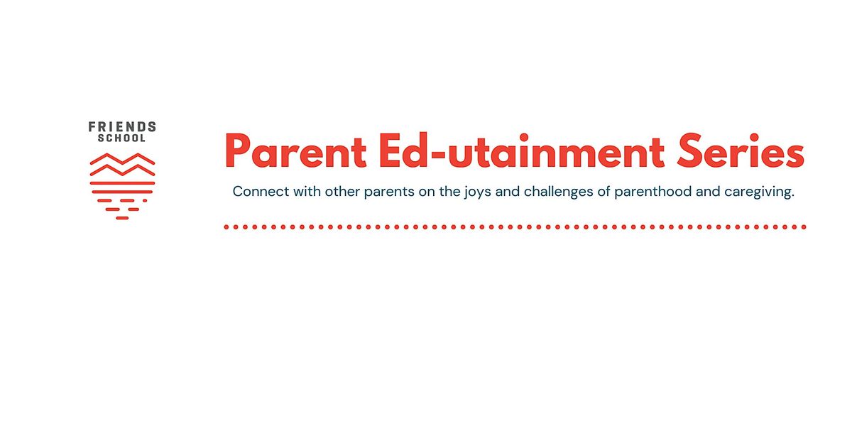 Friends School Parent Ed-utainment Series