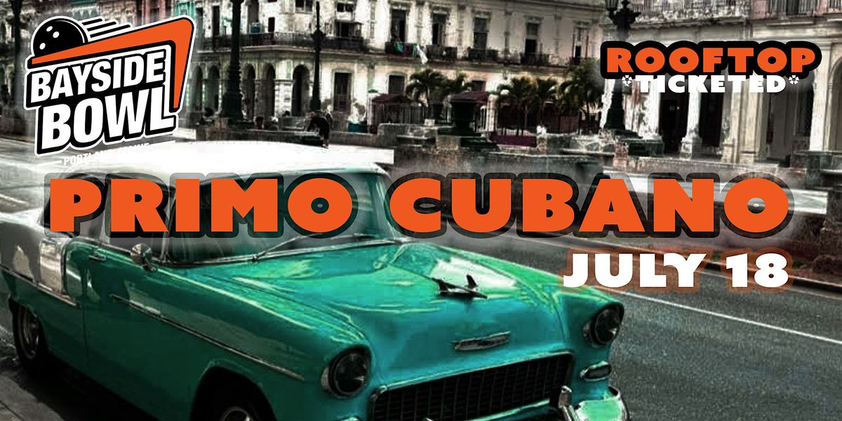 Primo Cubano on the Bayside Bowl Rooftop *TICKETED*