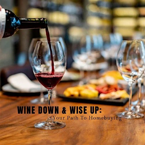 Wine Down & Wise Up: Your Path To Homebuying