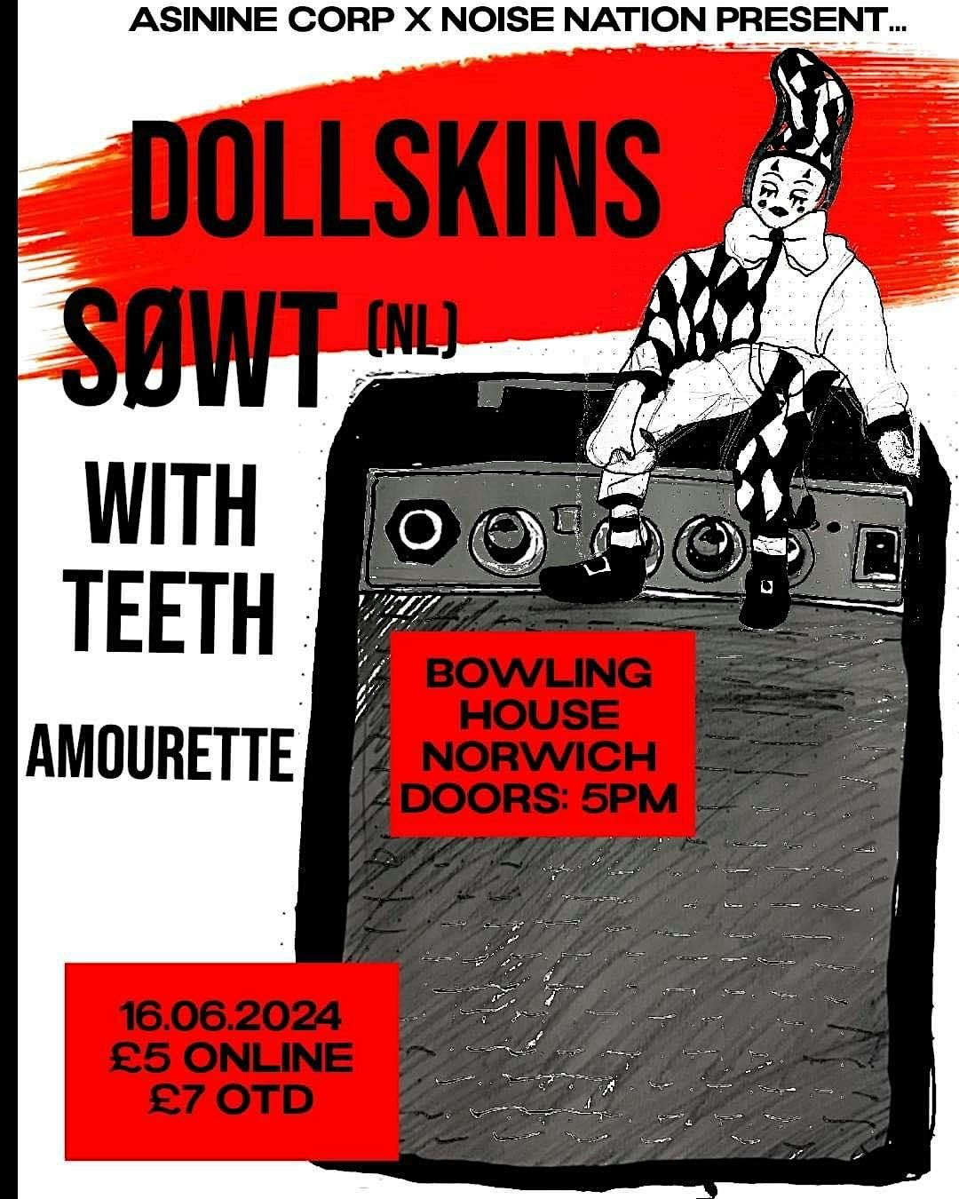 Asinine presents: Dollskins, S\u00f8wt (NL), With Teeth & Amourette