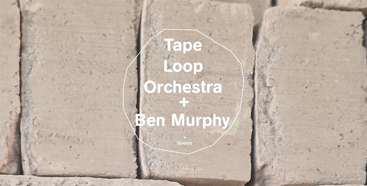 Echolocation: Tape Loop Orchestra + Ben Murphy