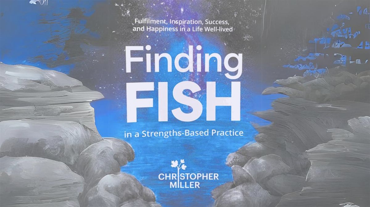 Celebrate the launch of Finding Fish in a Strengths-Based Practice Book!