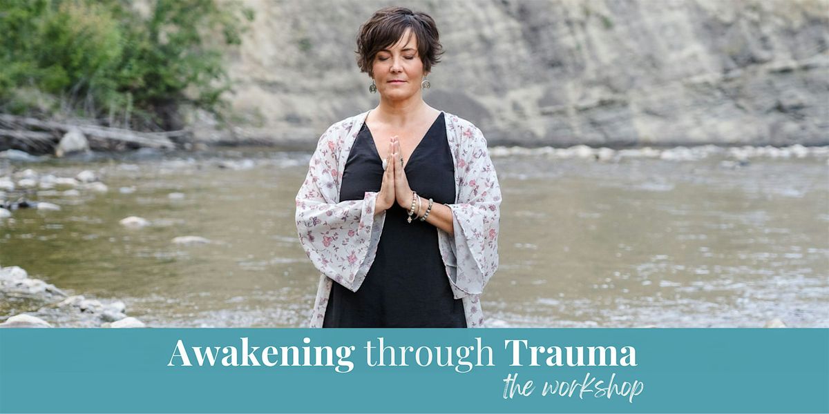 Awakening through Trauma - The Workshop - Montgomery