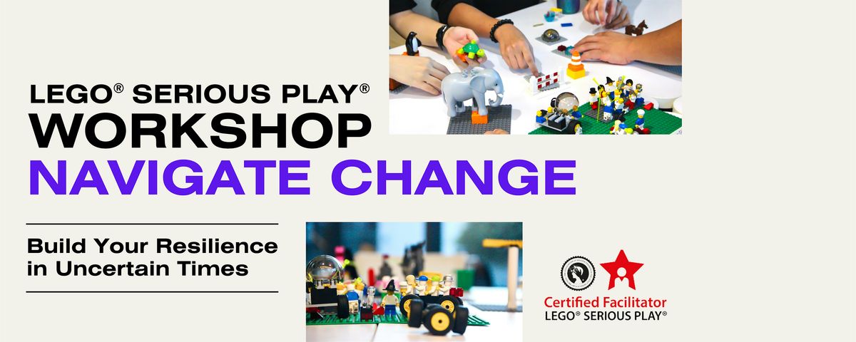 Navigate Change with Lego\u00ae Serious Play\u00ae - Build Resilience in Uncertainty