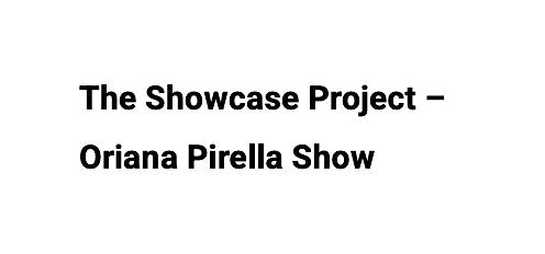 The Showcase Project - Oriana Pirella Show
