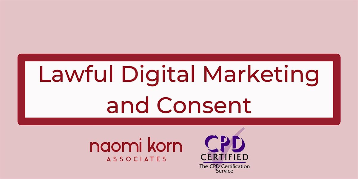 Lawful Digital Marketing and Consent 23 October 2024 - 9:30am-1pm