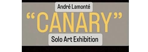Andre\u2019 Lamonte\u2019 \u201cCanary\u201d Solo Art Exhibition- E2Art Gallery