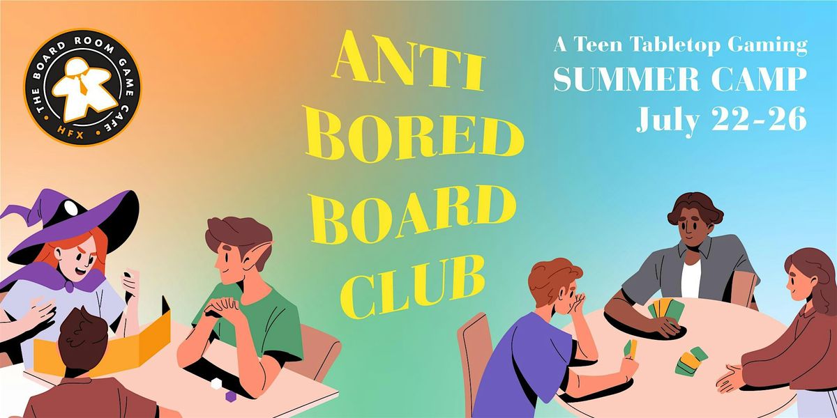 ANTI-BORED BOARD CLUB: A TEEN TABLETOP GAMING SUMMER CAMP!