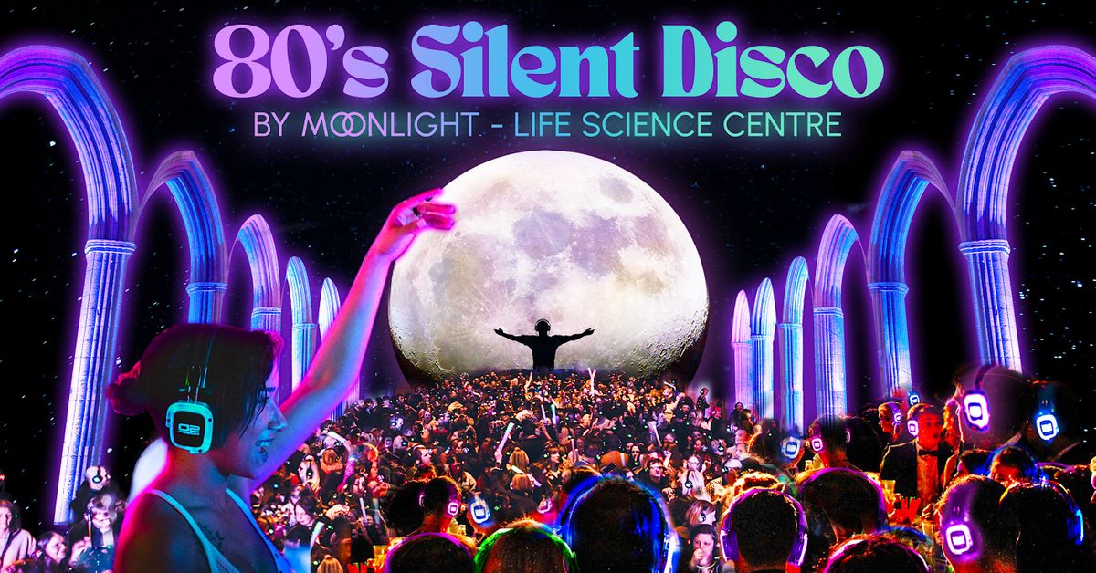 80s Silent Disco by Moonlight - Life Science Centre, Newcastle
