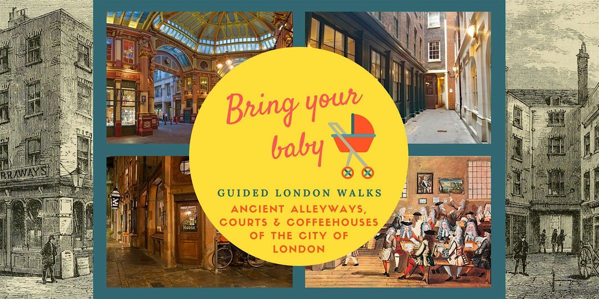 BRING YOUR BABY GUIDED LONDON WALK Alleyways & Coffeehouses of the Old City