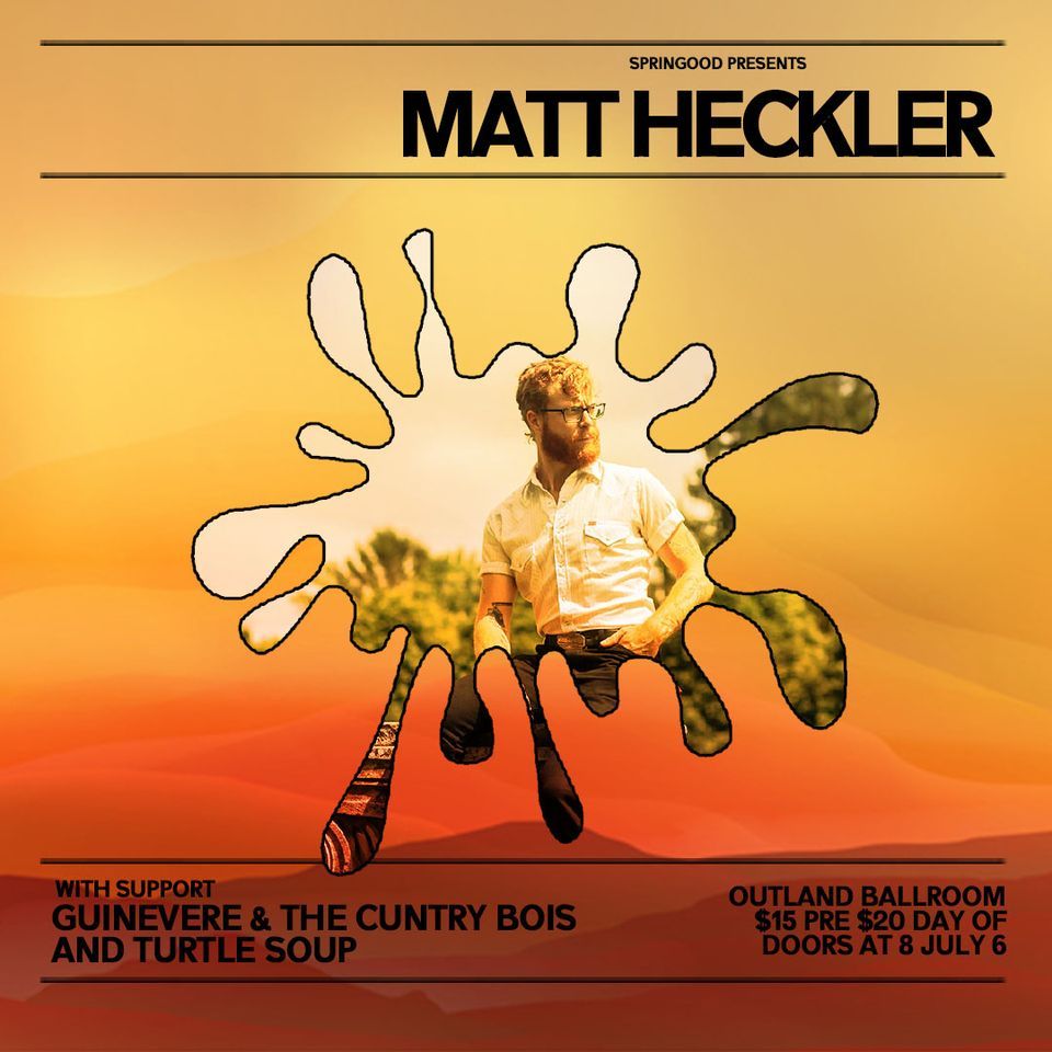 MATT HECKLER  WITH SPECIAL GUEST GUINEVERE & THE CUNTRY BOIS AND TURTLE SOUP