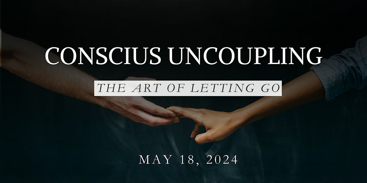 Conscious Uncoupling - the Art of Letting Go