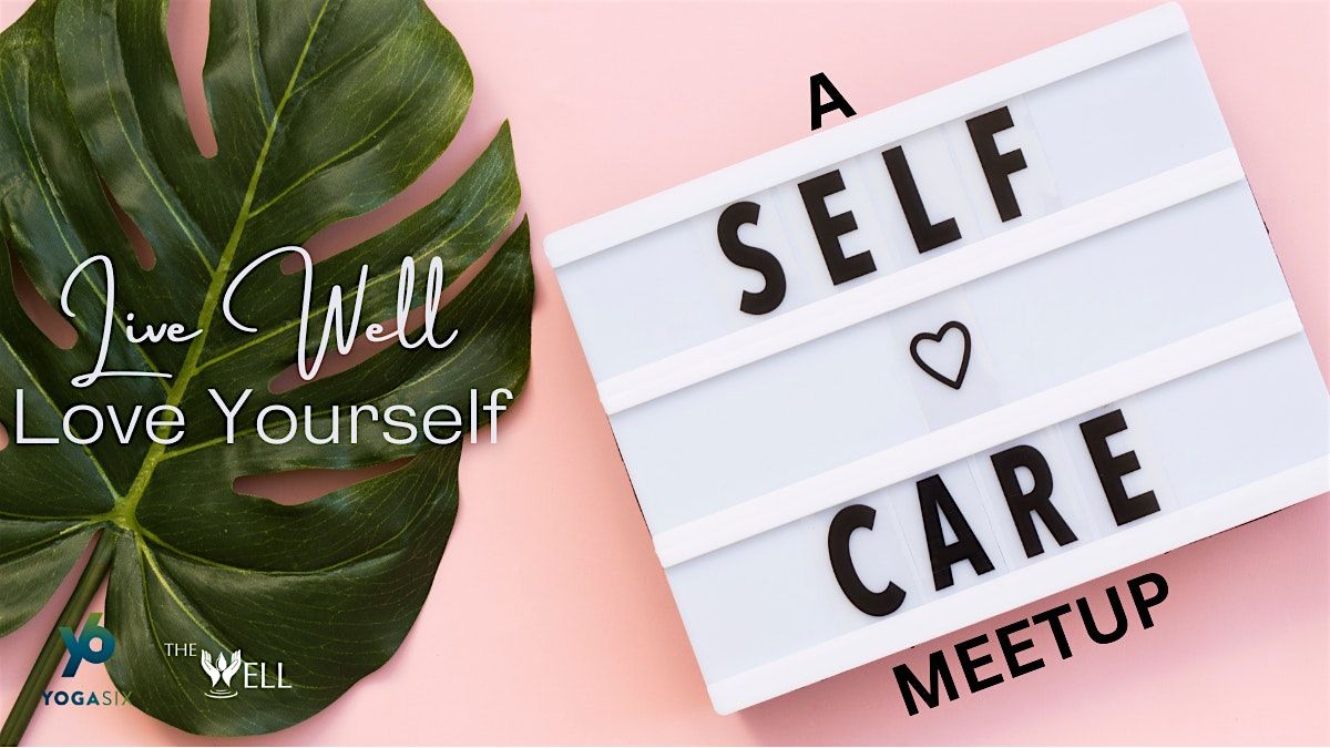 Live Well Love Yourself ~ A Self-Care Meetup (Co-Host: YogaSix Nine Mile)