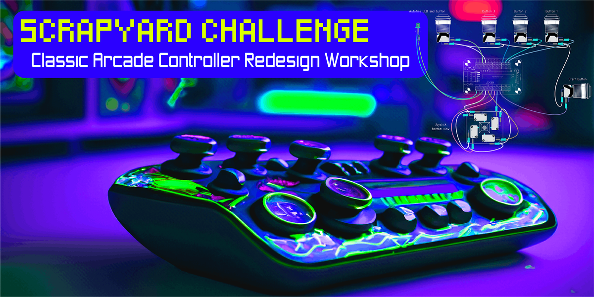 Scrapyard Challenge: Classic Arcade Controller ReDesign Workshop!