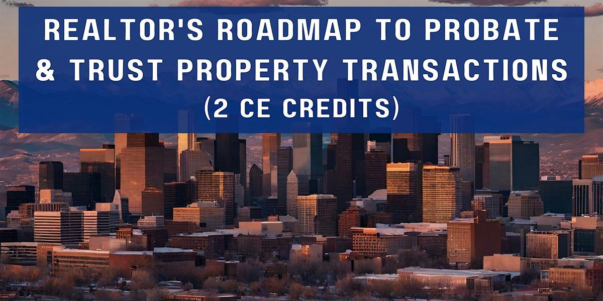 2 CE Credits: Realtor's Roadmap to Probate & Trust Property Transactions