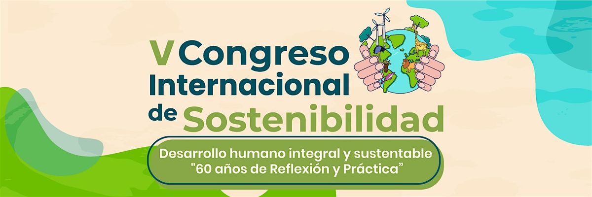 V Congreso de Sostenibilidad: Desarrollo Humano Integral y Sustentable