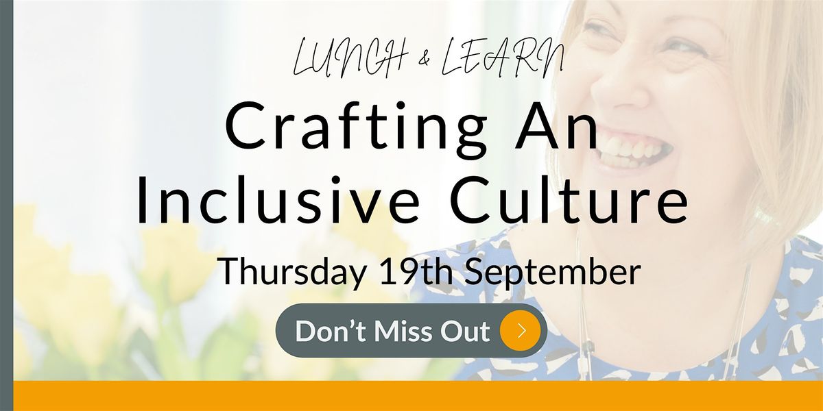 Crafting An Inclusive Culture  - Lunch and Learn