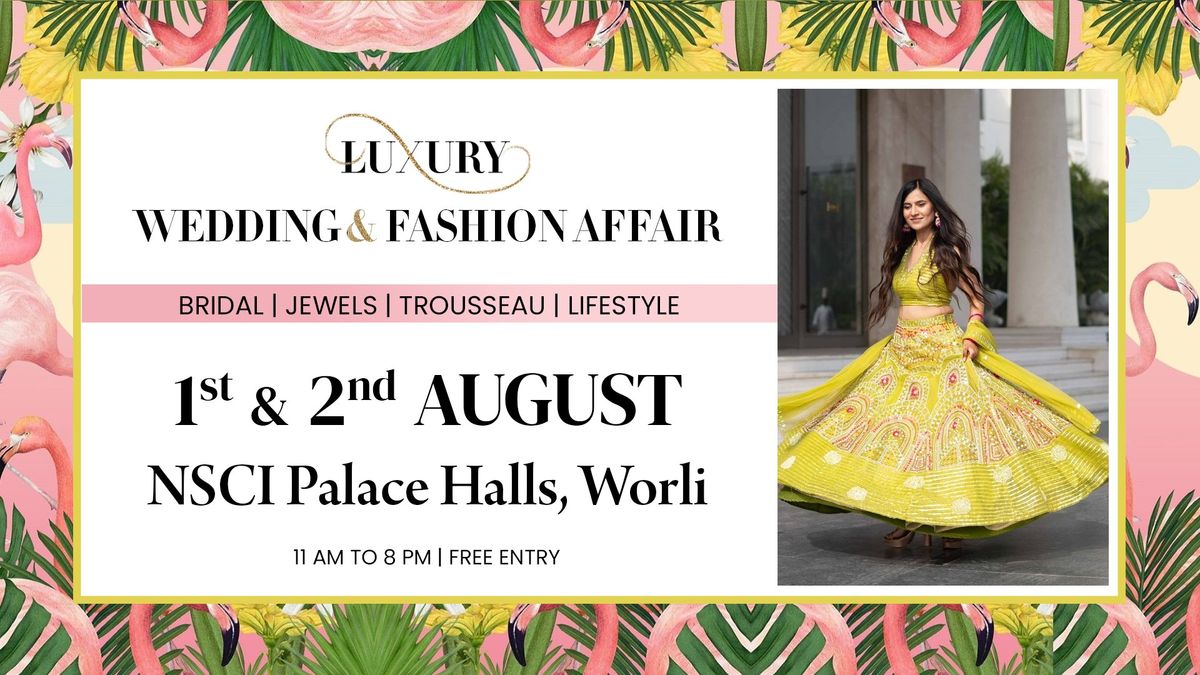 LUXURY WEDDING & FASHION AFFAIR | 1st & 2nd August - NSCI, Palace Hall, Worli 