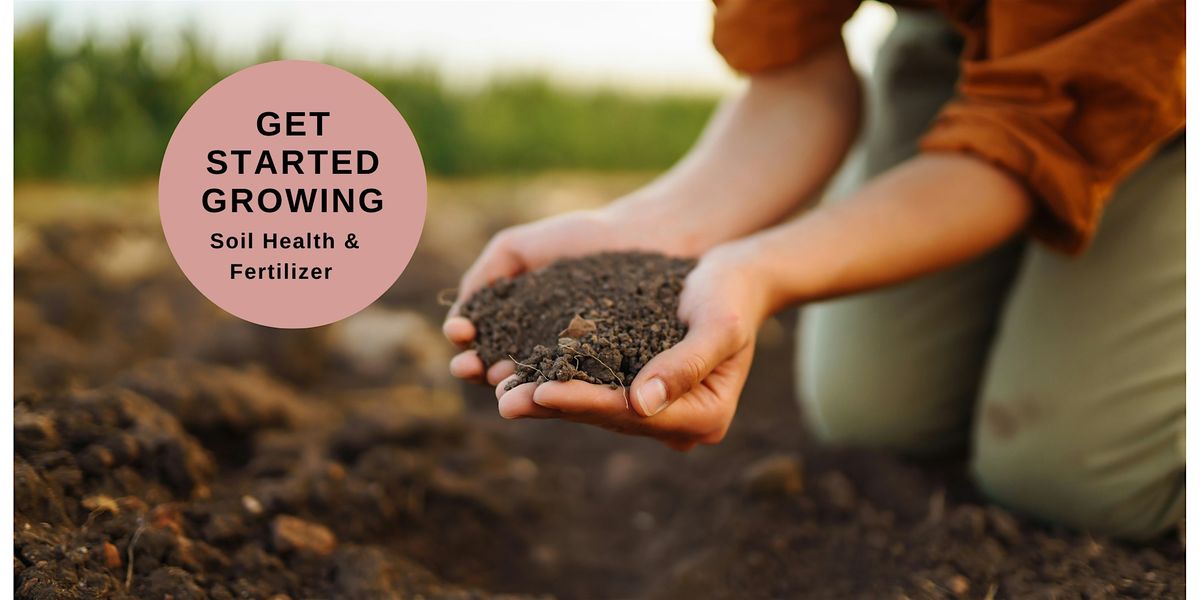 Get Started Growing  - Soil Health & Fertilizers