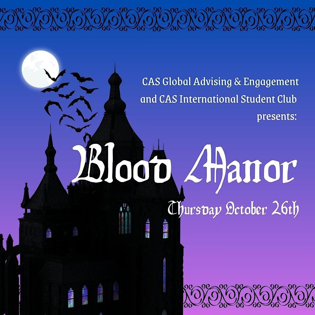 Blood Manor Haunted House Event (a CAS ISC x CAS Global Advising Event)