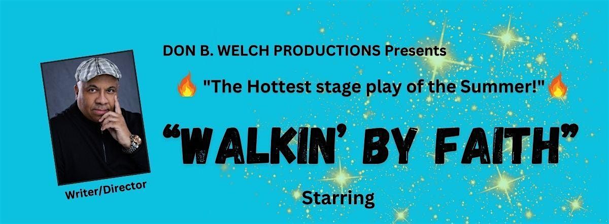 Don B. Welch's hit stage play: "Walkin' By Faith" Sat. Aug. 24th -7pm