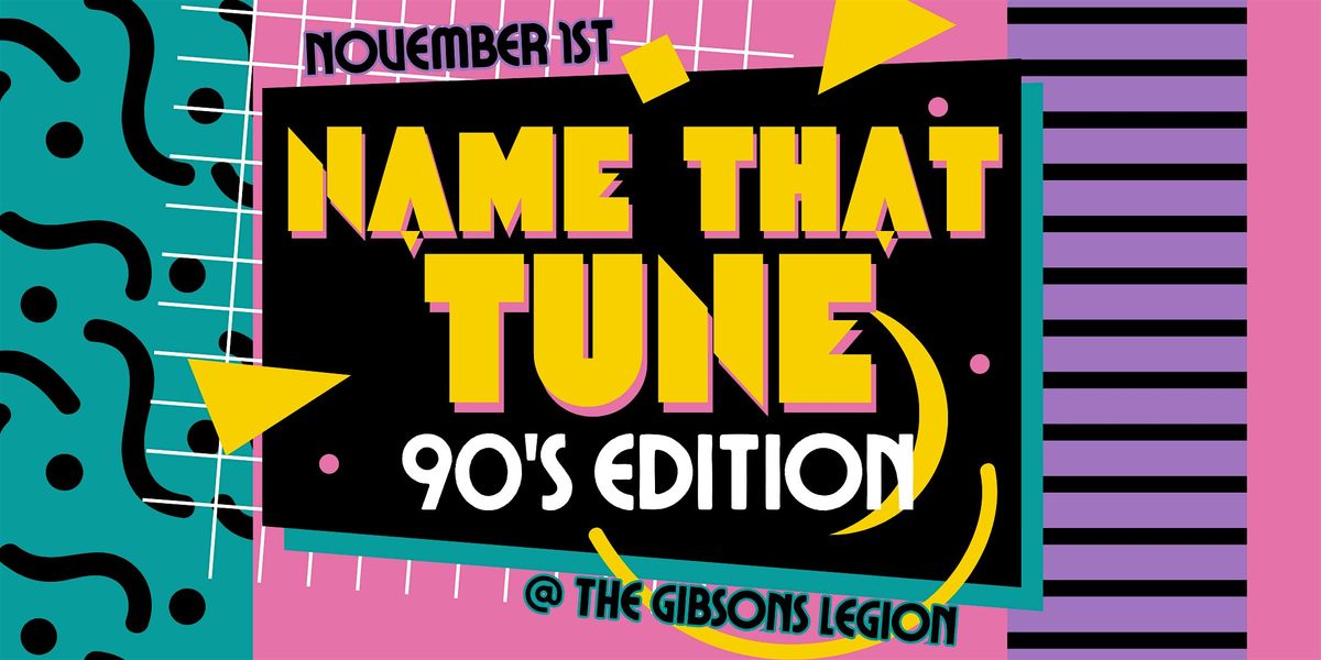 NAME THAT TUNE 90'S EDITION at The Gibsons Legion