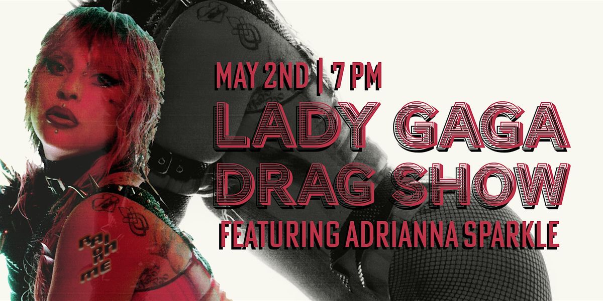 Lady Gaga Drag Show  Featuring Adrianna Sparkle | 21+