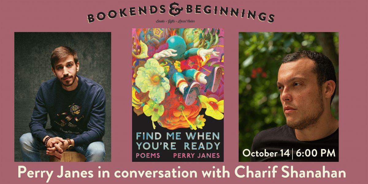 Perry Janes in conversation with Charif Shanahan: Find Me When You're Ready