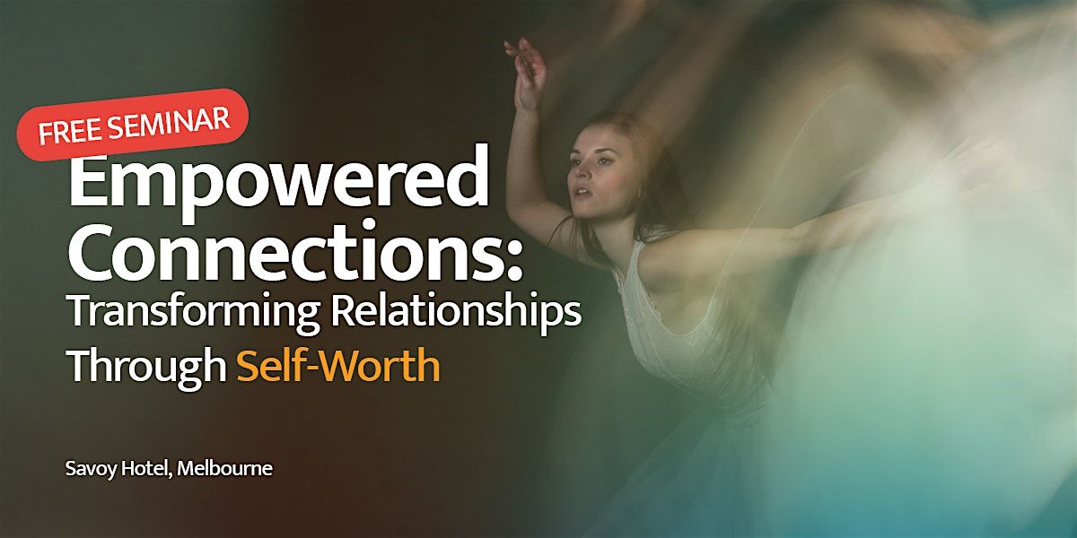 Empowered Connections: Transforming Relationships Through Self-Worth