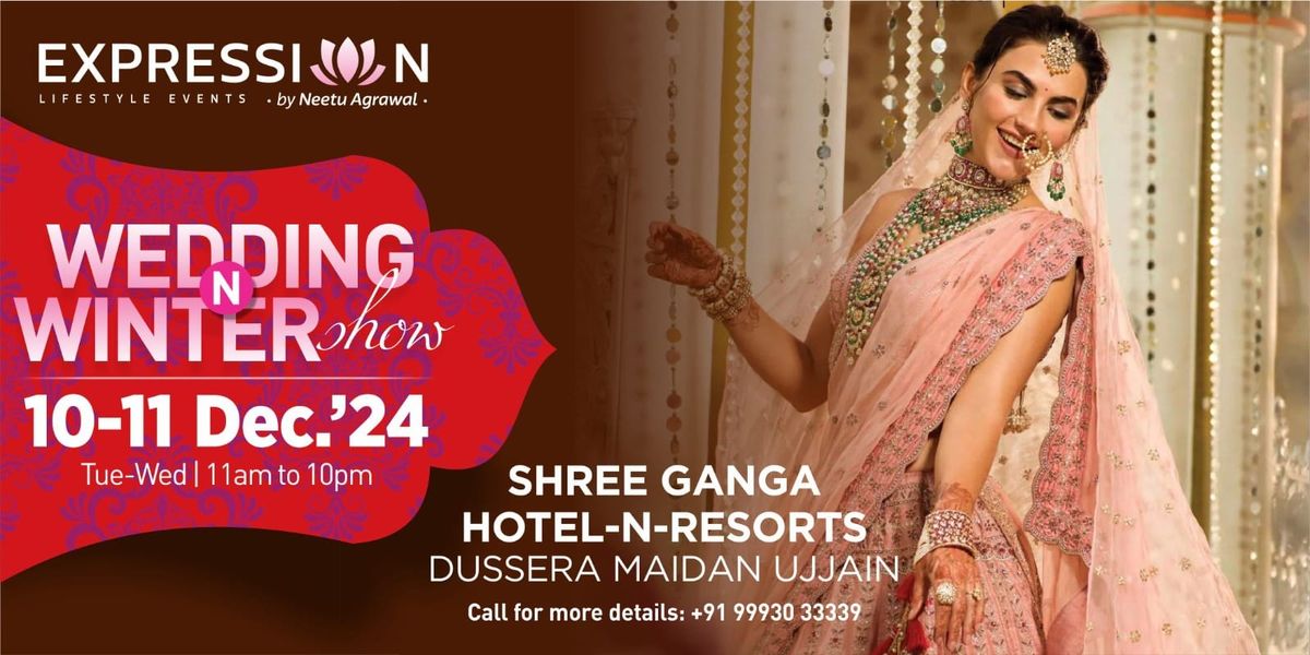 10-11 Dec'24 @HOTEL SHREE GANGA DUSSERA MAIDAN UJJAIN EXPRESSIONS WEDDING N WINTER EXHIBITION 