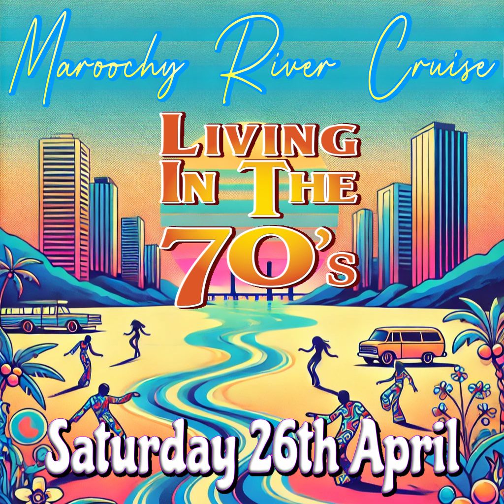 Living In The 70s - Maroochy Cruise SAT 29th MARCH