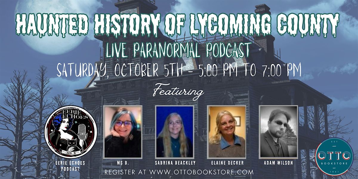 Haunted Histories & Stories of Lycoming County \u2013 A Paranormal Podcast Event