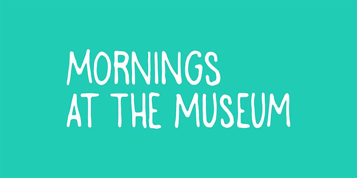 Mornings at the Museum  5\/21