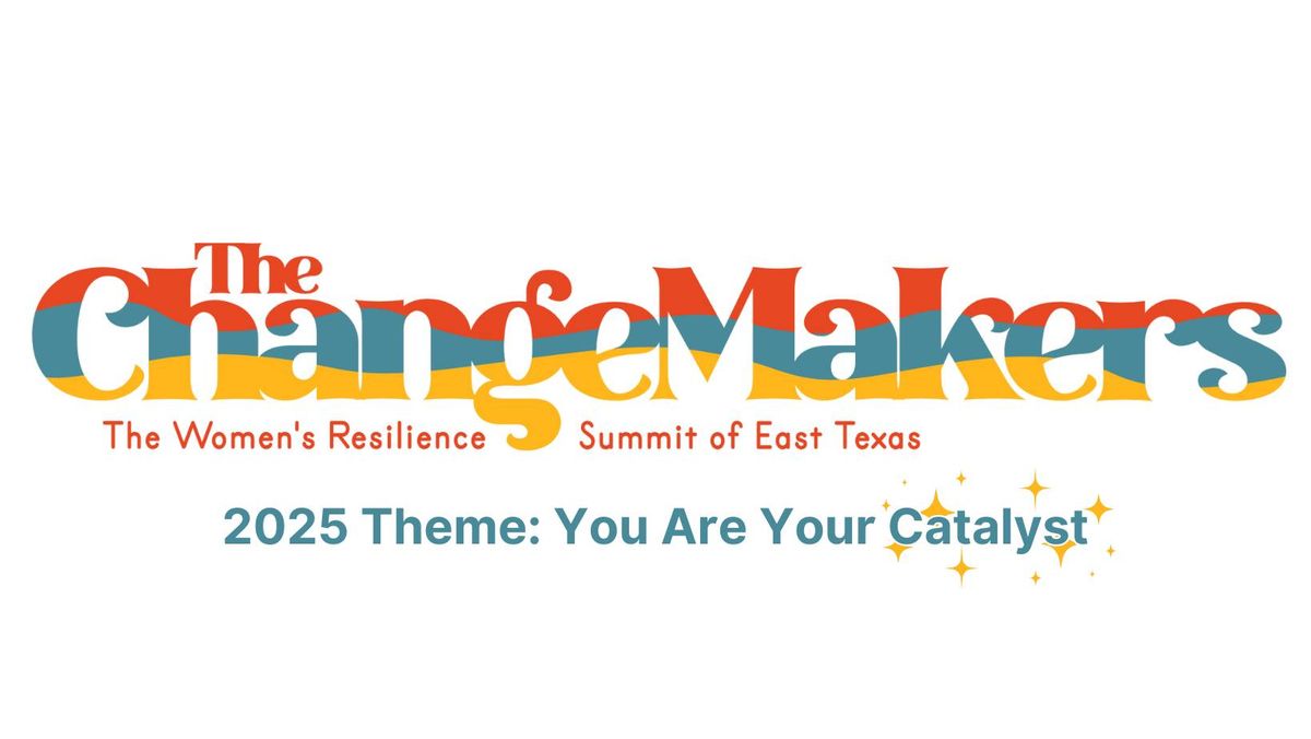 The ChangeMakers: The Women's Resilience Summit of East Texas