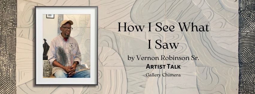 Artist Talk with Vernon Robinson Sr. "How I See What I Saw"