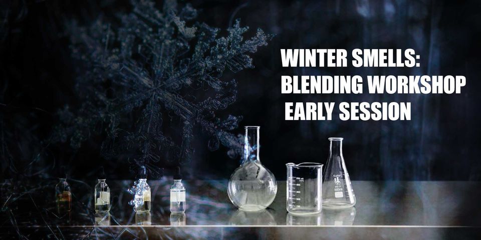 Winter Smells: Perfume Blending + Making Workshop - Early Session