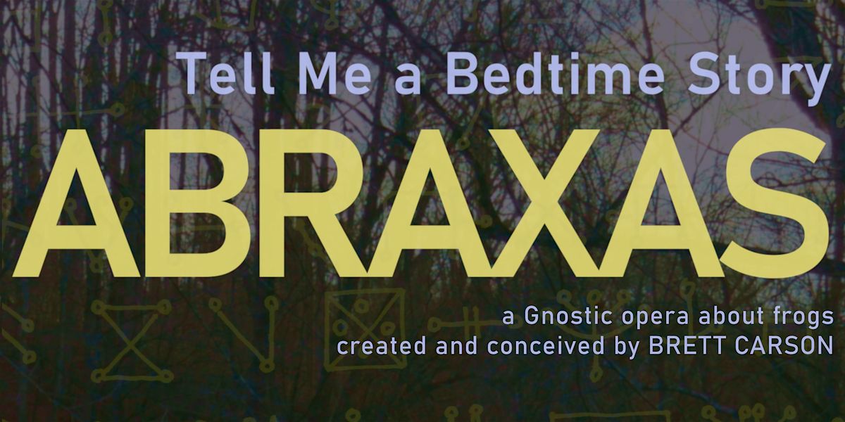 "Tell Me a Bedtime Story, ABRAXAS": a Gnostic opera about frogs.