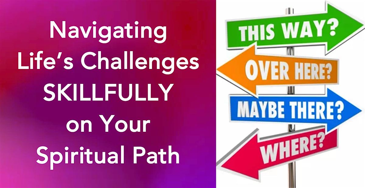 Navigating Life Challenges SKILLFULLY on Your Spiritual Path