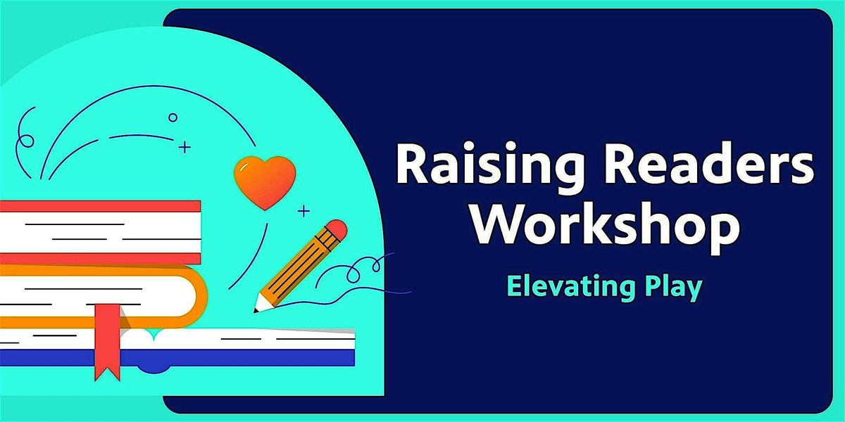 Raising Readers Workshop: Elevating Play