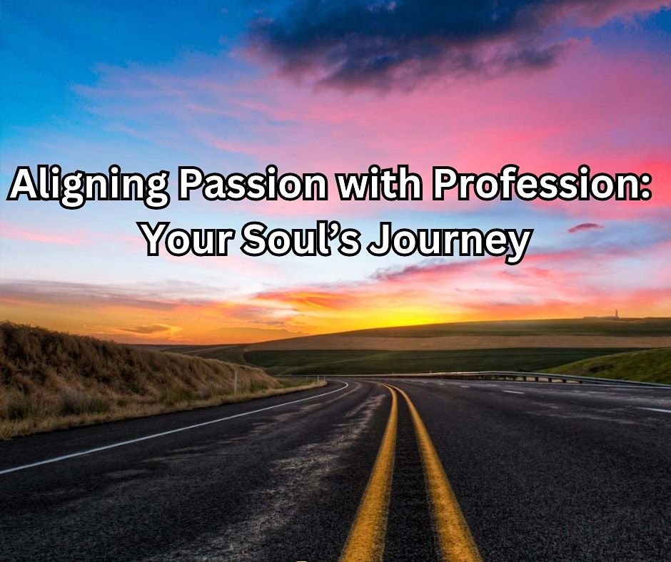 Aligning Passion with Profession:  Your Soul's Journey - San Jose