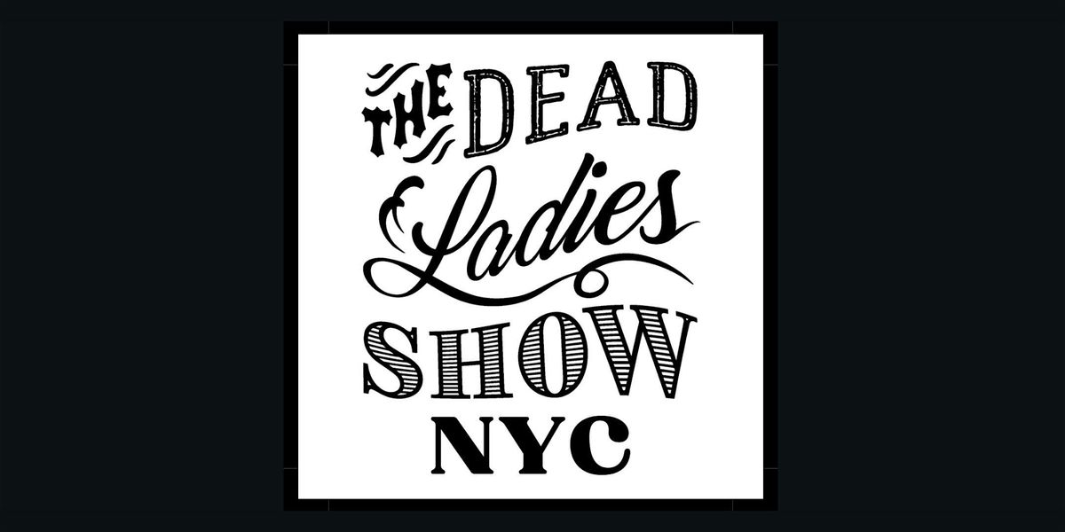 Dead Ladies Show NYC ~No. 28~