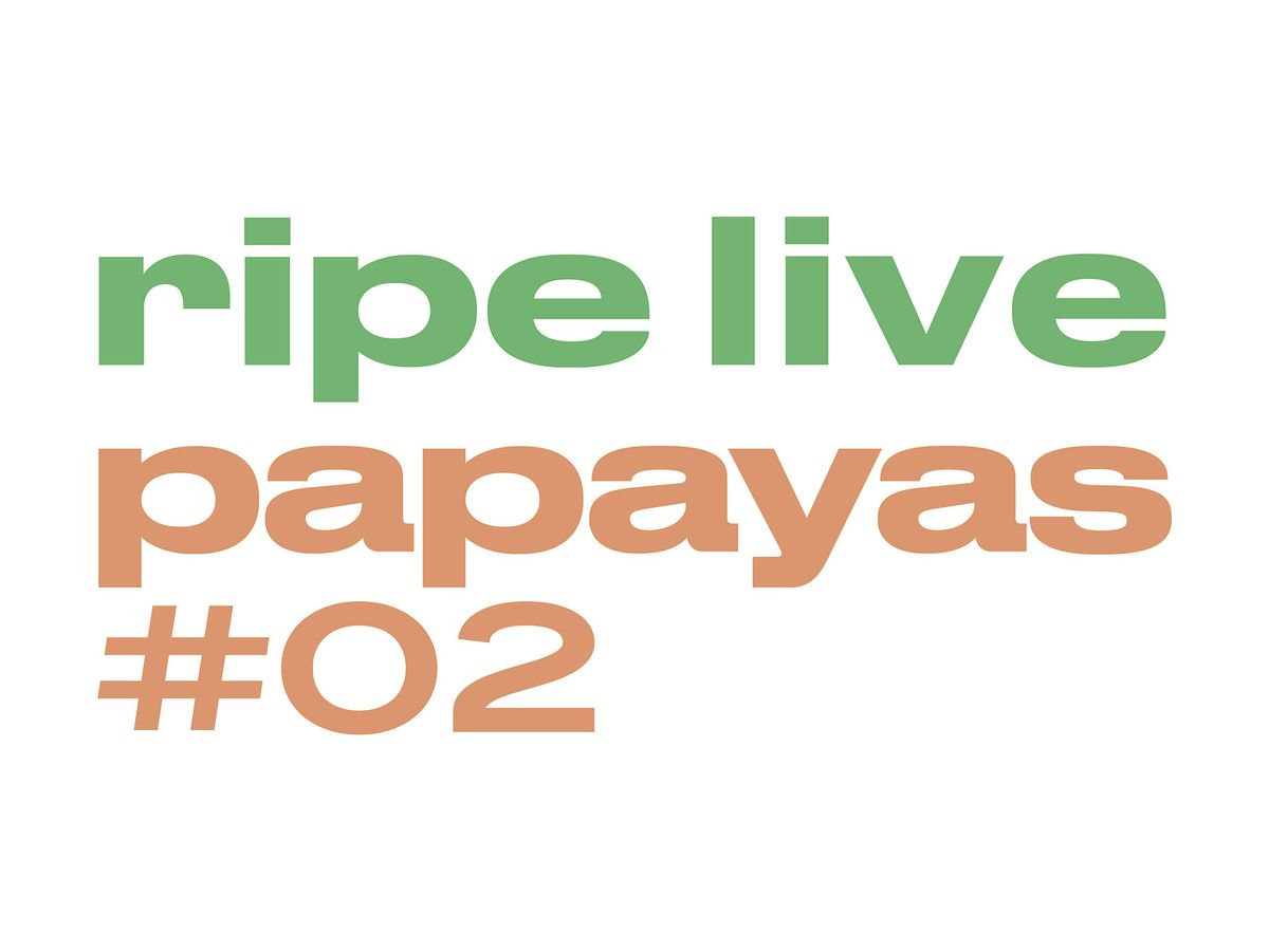 RIPE Live: Ripe Papayas #02 \/ Stick With It