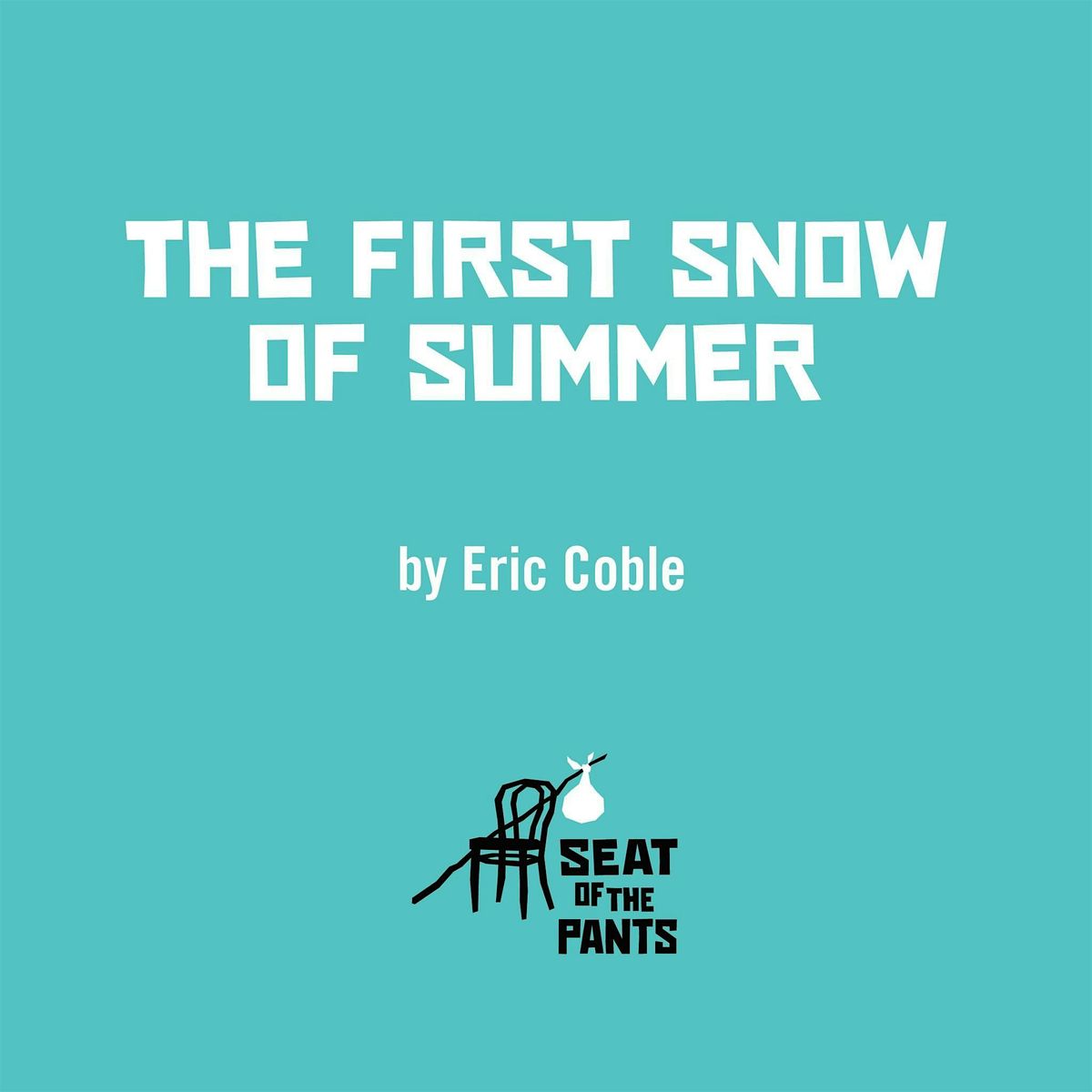 THE FIRST SNOW OF SUMMER, by Eric Coble, performed by Seat of the Pants